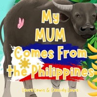 My Mum Comes From The Philippines: A Fun and Educational Children’s Book All About The Philippines, the Country Mum Comes From : Because Children Want To Know All About Mum’s Home Country! B0DR6ZC8SS Book Cover