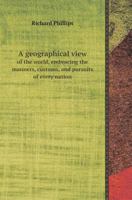 A Geographical View of the World, Embracing the Manners, Customs, and Pursuits of Every Nation 1275880266 Book Cover