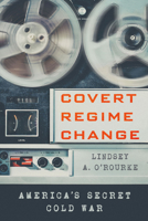 Covert Regime Change: America's Secret Cold War 1501761730 Book Cover