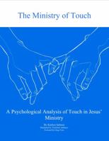The Ministry of Touch: A Psychological Analysis of Touch in Jesus' Ministry 1732686475 Book Cover