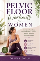 Pelvic Floor Workouts for Women: Strengthen Your Core, Improve Bladder Control & Restore Women’s Wellness Naturally B0H21F9VWX Book Cover