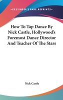 How To Tap Dance By Nick Castle, Hollywood's Foremost Dance Director And Teacher Of The Stars 1432576895 Book Cover