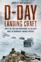 D-Day Landing Craft: How 4,126 ‘Ugly and Unorthodox’ Allied Craft made the Normandy Landings Possible 1803994452 Book Cover