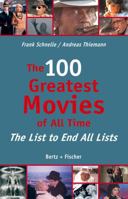 The 100 Greatest Movies of All Time: The List to End All Lists 3865052339 Book Cover