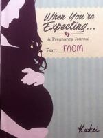 When You're Expecting...a Pregnancy Journal for Mom 0989505537 Book Cover