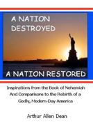 A Nation Destroyed: A Nation Restored: Inspirations from the book of Nehemiah And Comparisons to the Rebirth of a Godly Modern Day America 1453784047 Book Cover