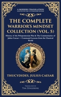 The Complete Warrior's Mindset Collection (Vol. 5): History of the Peloponnesian War & The Commentaries of Julius Caesar - Command Lessons from the ... Hardbound Edition) (Library of Alexandria) 1806294559 Book Cover