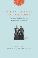 American Religions and the Family: How Faith Traditions Cope with Modernization and Democracy 0231138008 Book Cover
