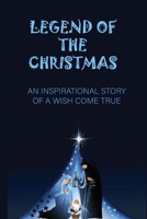 Legend Of The Christmas: An Inspirational Story Of A Wish Come True: Santa Claus Secrete B096LYNYXS Book Cover