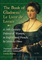 The Book of Gladness / Le Livre de Leesce: A 14th Century Defense of Women, in English and French, by Jehan Le Fevre 0786474270 Book Cover