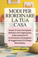 MODI PER RIORDINARE LA TUA CASA: Scopri E Crea Uno Spazio Abitativo Più Organizzato, Dalle Soluzioni Di Archiviazione Strategiche Ai Suggerimenti Di Design Minimalista. (Italian Edition) B0FH9X9G2V Book Cover