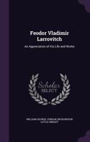 Feodor Vladimir Larrovitch; An Appreciation of His Life and Works 1356962629 Book Cover