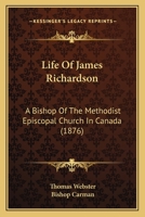 Life Of James Richardson: A Bishop Of The Methodist Episcopal Church In Canada 1015363369 Book Cover