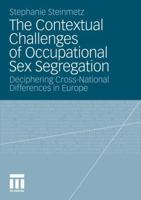 The Contextual Challenges of Occupational Sex Segregation: Deciphering Cross-National Differences in Europe 3531179640 Book Cover