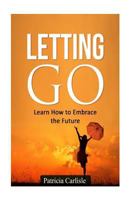 Letting Go: Learn How to Embrace the Future 1517553288 Book Cover