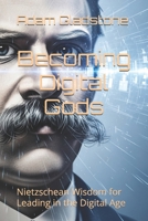 Becoming Digital Gods: Nietzschean Wisdom for Leading in the Digital Age (The Age of Intelligent Leadership) B0GF1XK4RQ Book Cover