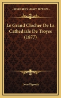Le Grand Clocher De La Cathedrale De Troyes (1877) 1166701921 Book Cover