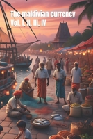 The maldivian currency Vol. I, II, III, IV B0G5KFZZ51 Book Cover