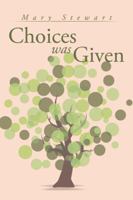 Choices Was Given: Choose Wise 1504952715 Book Cover