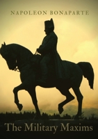 The Military Maxims: An essential volume of Napoleon's wisdom on the art of war 2382741228 Book Cover