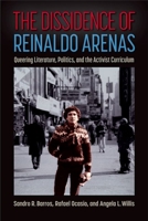 The Dissidence of Reinaldo Arenas: Queering Literature, Politics, and the Activist Curriculum 1683402588 Book Cover