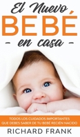 El Nuevo Beb en Casa: Todos los Cuidados Importantes que debes Saber de tu Beb Recin Nacido 1646941160 Book Cover