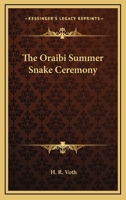 The Oraibi Summer Snake Ceremony: Fieldiana, Anthropology, v. 3, no.4 B0BQSX8MJR Book Cover