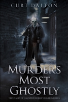 Murders Most Ghostly: True Tales of Haunted Horrifying Homicides B0CT3FYK6S Book Cover