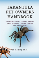 Tarantula Pet Owners Handbook: A Complete Guide To Their Habitat, Care, Breeding, Feeding, Control And Management. B0CQRLRWKQ Book Cover