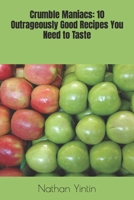 Crumble Maniacs: 10 Outrageously Good Recipes You Need to Taste B0C1HVLBSF Book Cover