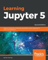 Learning Jupyter 5 - Second Edition: Interactive computing across Python, Java, JavaScript, R & Julia 1789137403 Book Cover