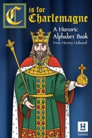 C is for Charlemagne: A Historic Alphabet Book 1956571116 Book Cover