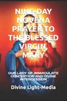 NINE-DAY NOVENA PRAYER TO THE BLESSED VIRGIN, MARY: OUR LADY OF IMMACULATE CONCEPTION AND DIVINE INTERCESSION B0CTKNYHVC Book Cover