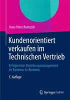 Kundenorientiert Verkaufen Im Technischen Vertrieb: Erfolgreiches Beziehungsmanagement Im Business-To-Business 3834942820 Book Cover