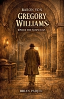 Baron Von Gregory Williams: Under the Suspicions B0GVVQ5VC5 Book Cover