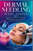 Dermal Needling Made Simple: A Beginner’s Guide to Microneedling, Skin Preparation, Safety, Aftercare, and Professional Practice B0HGYC2L21 Book Cover