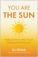 You Are the Sun: Healing the Trauma That's Secretly Blocking Your Full Potential B0GV4PB41W Book Cover