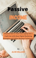 Passive Income: Discover how to Turn Your Laptop into a Cash Cow with these Digital Marketing Strategies and Online Business Techniques! 1802229140 Book Cover