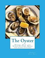 The Oyster: Where, How and When to Find, Breed and Cook Oysters 1974019810 Book Cover