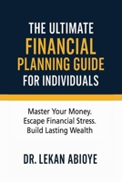 THE ULTIMATE FINANCIAL PLANNING GUIDE FOR INDIVIDUALS: MASTER YOUR MONEY. ESCAPE FINANCIAL STRESS. BUILD LASTING WEALTH (THE ULTIMATE FIANANCIAL PLANNING BUNDLE ( 3 IN 1 COLLECTION)) B0FM8DYGGW Book Cover