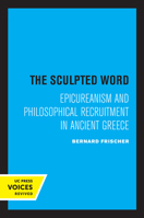 The Sculpted Word: Epicureanism and Philosophical Recruitment in Ancient Greece 0520307356 Book Cover