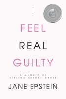 I Feel Real Guilty: A Memoir of Sibling Sexual Abuse 1990700306 Book Cover