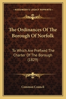 The Ordinances Of The Borough Of Norfolk: To Which Are Prefixed The Charter Of The Borough 1165789760 Book Cover