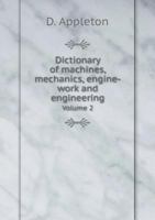 Dictionary of Machines, Mechanics, Engine-Work and Engineering Volume 2 5518973314 Book Cover