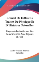 Recueil de Diff�rens Traitez de Physique Et d'Histoires Naturelles (Sic) Propres � Perfectionner Ces Deux Sciences: Rev�, Corrig� Et Augment� d'Un Trait� Des Vents... 1166316173 Book Cover