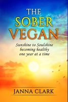 The Sober Vegan: Sunshine to Soulshine, becoming healthy one year at a time B0D453TBTP Book Cover