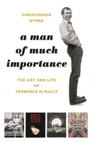 A Man of Much Importance: The Art and Life of Terrence McNally 1493053779 Book Cover