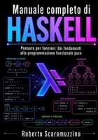 Manuale completo di Haskell: Pensare per funzioni: dai fondamenti alla programmazione funzionale pura (Italian Edition) B0H68577PV Book Cover