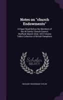 Notes on Church Endowments a Paper Read Before the Members of the All Saints' Church Council, Sheffield, March 22nd, 1872 1359366733 Book Cover