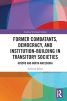 Former Combatants, Democracy, and Institution-Building in Transitory Societies: Kosovo and North Macedonia 1032799706 Book Cover